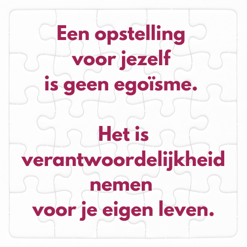 Quote: "Een opstelling voor jezelf is geen egoïsme. Het is verantwoordelijkheid nemen voor je eigen leven."